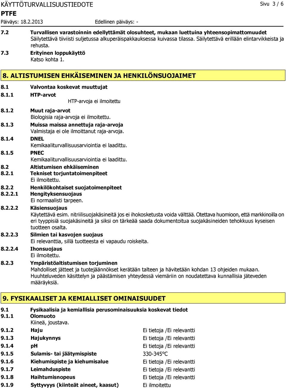 1.2 Muut raja-arvot Biologisia raja-arvoja ei ilmoitettu. 8.1.3 Muissa maissa annettuja raja-arvoja Valmistaja ei ole ilmoittanut raja-arvoja. 8.1.4 DNEL Kemikaaliturvallisuusarviointia ei laadittu.