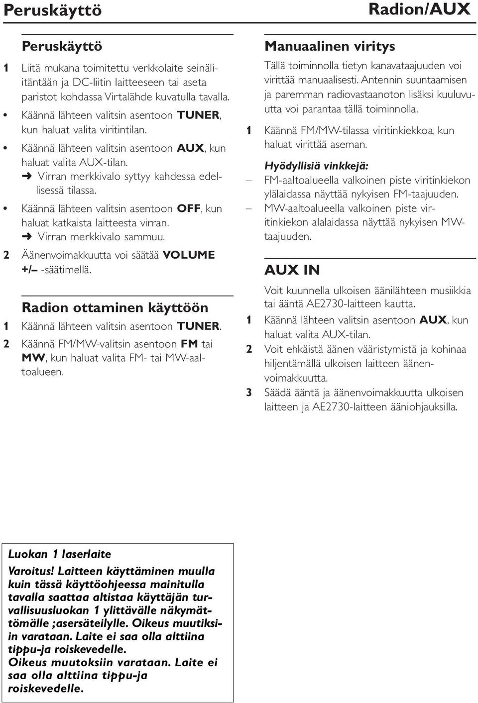 Käännä lähteen valitsin asentoon OFF, kun haluat katkaista laitteesta virran. Virran merkkivalo sammuu. 2 Äänenvoimakkuutta voi säätää VOLUME +/ -säätimellä.