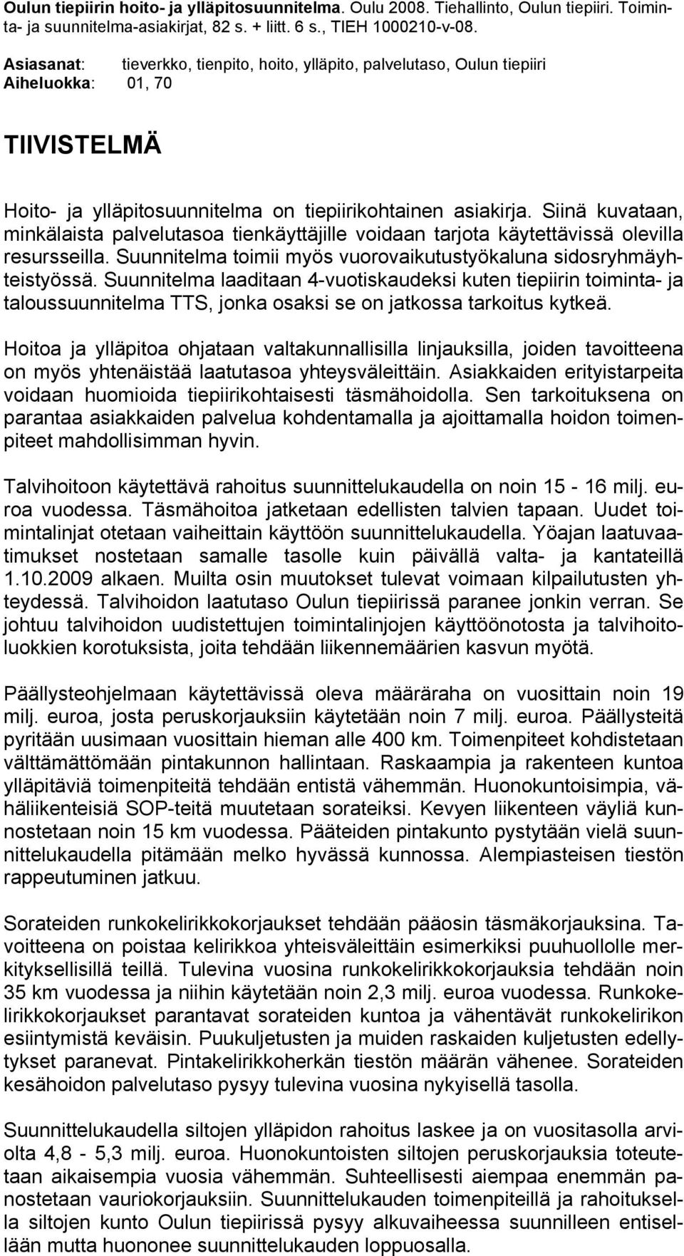 Siinä kuvataan, minkälaista palvelutasoa tienkäyttäjille voidaan tarjota käytettävissä olevilla resursseilla. Suunnitelma toimii myös vuorovaikutustyökaluna sidosryhmäyhteistyössä.
