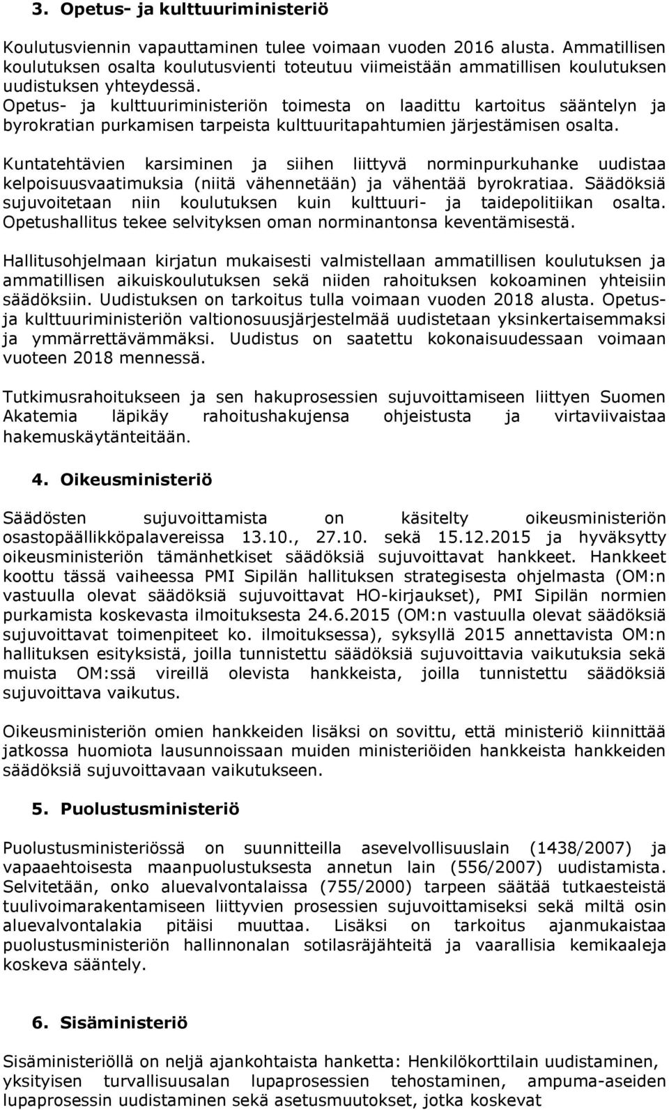 Opetus- ja kulttuuriministeriön toimesta on laadittu kartoitus sääntelyn ja byrokratian purkamisen tarpeista kulttuuritapahtumien järjestämisen osalta.