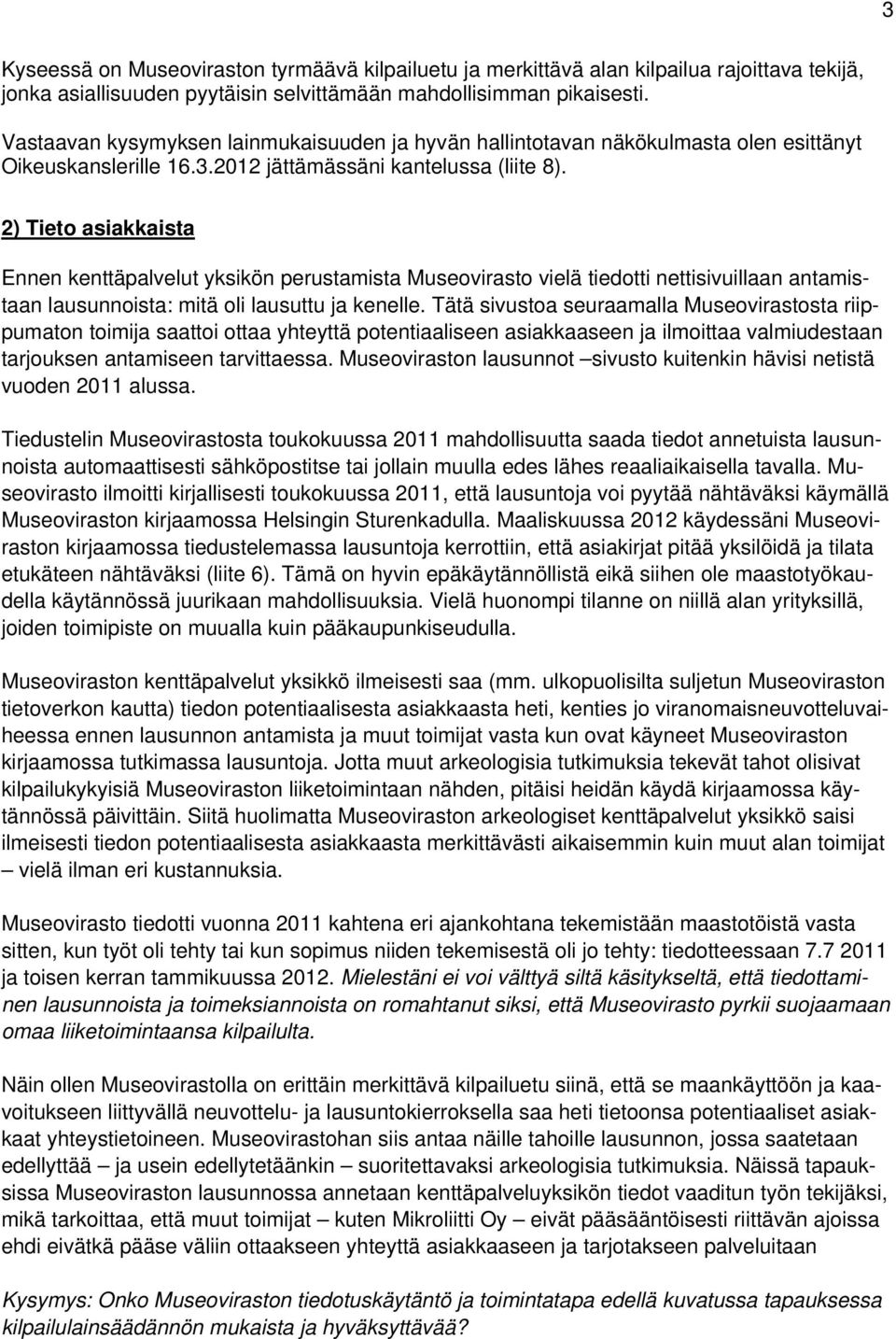 2) Tieto asiakkaista Ennen kenttäpalvelut yksikön perustamista Museovirasto vielä tiedotti nettisivuillaan antamistaan lausunnoista: mitä oli lausuttu ja kenelle.