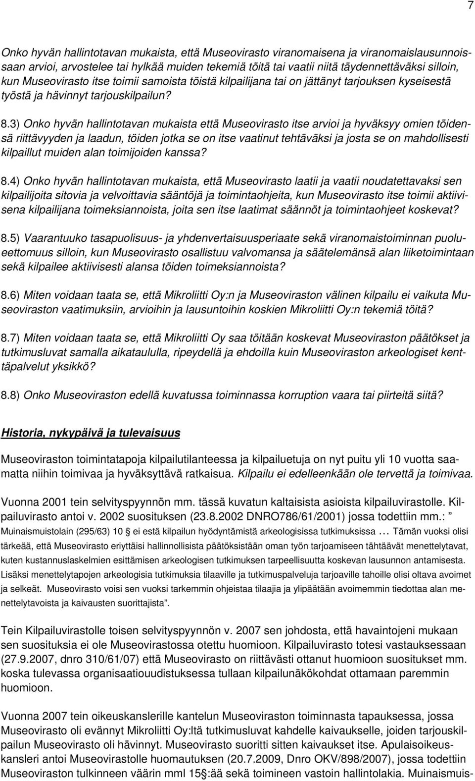 3) Onko hyvän hallintotavan mukaista että Museovirasto itse arvioi ja hyväksyy omien töidensä riittävyyden ja laadun, töiden jotka se on itse vaatinut tehtäväksi ja josta se on mahdollisesti