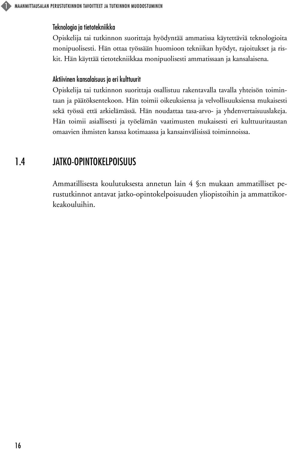 Aktiivinen kansalaisuus ja eri kulttuurit Opiskelija tai tutkinnon suorittaja osallistuu rakentavalla tavalla yhteisön toimintaan ja päätöksentekoon.