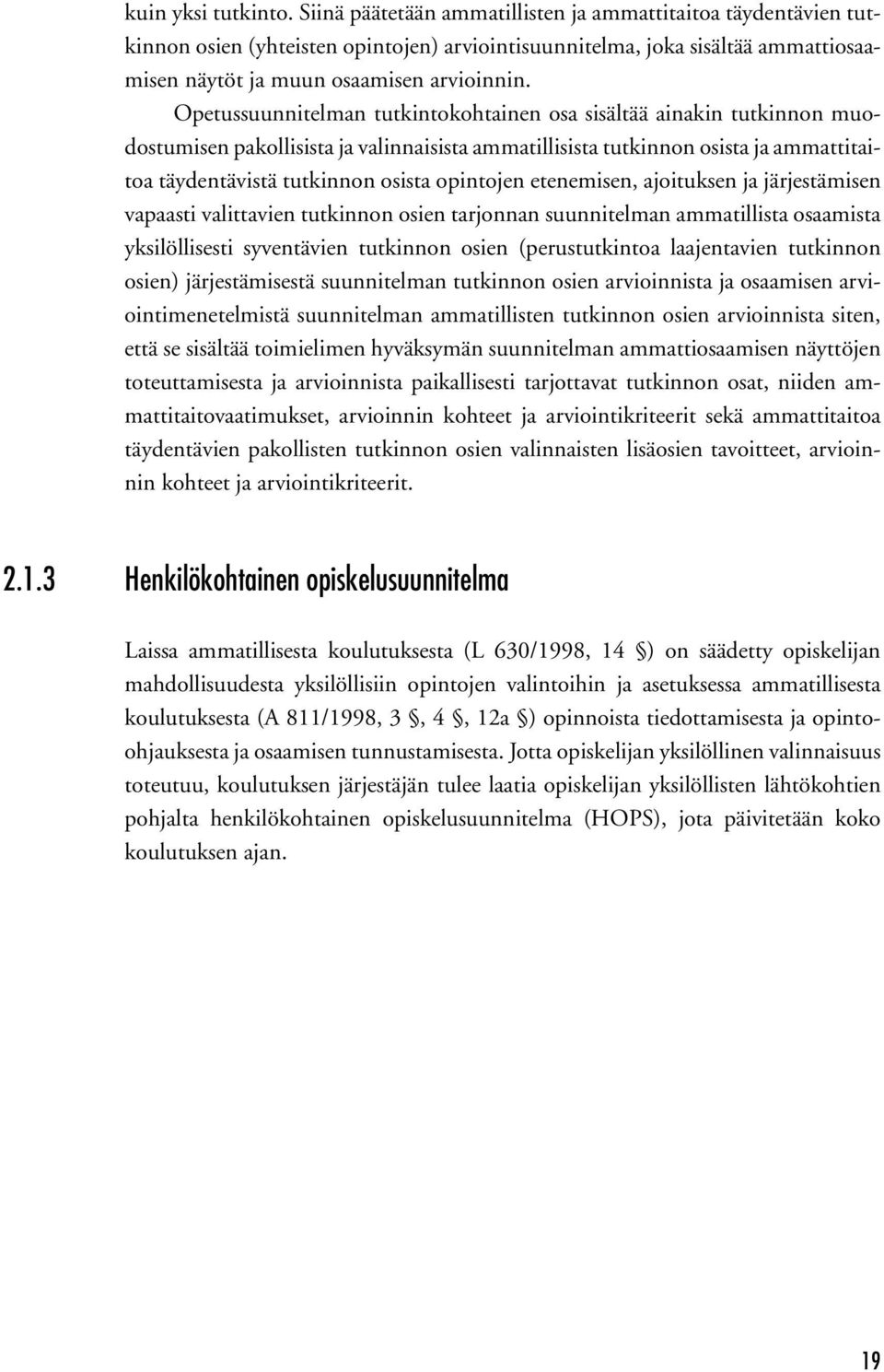 Opetussuunnitelman tutkintokohtainen osa sisältää ainakin tutkinnon muodostumisen pakollisista ja valinnaisista ammatillisista tutkinnon osista ja ammattitaitoa täydentävistä tutkinnon osista