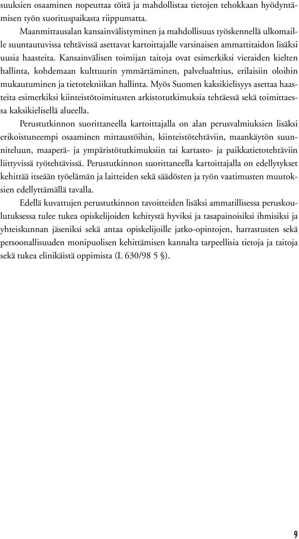 Kansainvälisen toimijan taitoja ovat esimerkiksi vieraiden kielten hallinta, kohdemaan kulttuurin ymmärtäminen, palvelualttius, erilaisiin oloihin mukautuminen ja tietotekniikan hallinta.