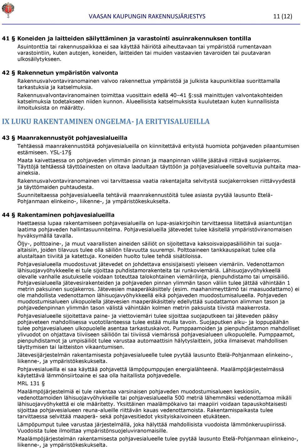 42 Rakennetun ympäristön valvonta Rakennusvalvontaviranomainen valvoo rakennettua ympäristöä ja julkista kaupunkitilaa suorittamalla tarkastuksia ja katselmuksia.