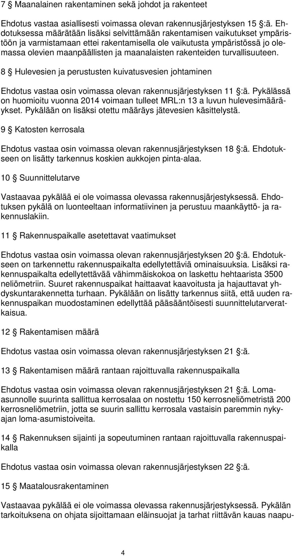 rakenteiden turvallisuuteen. 8 Hulevesien ja perustusten kuivatusvesien johtaminen Ehdotus vastaa osin voimassa olevan rakennusjärjestyksen 11 :ä.