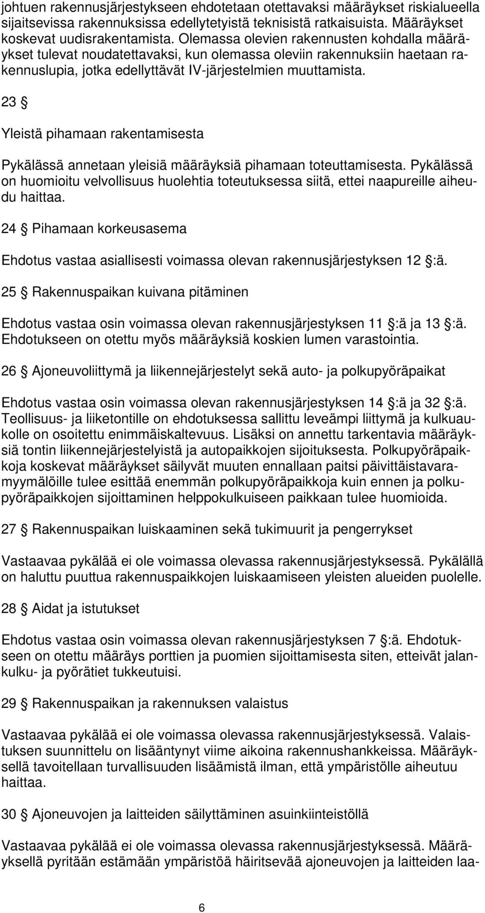 23 Yleistä pihamaan rakentamisesta Pykälässä annetaan yleisiä määräyksiä pihamaan toteuttamisesta. Pykälässä on huomioitu velvollisuus huolehtia toteutuksessa siitä, ettei naapureille aiheudu haittaa.