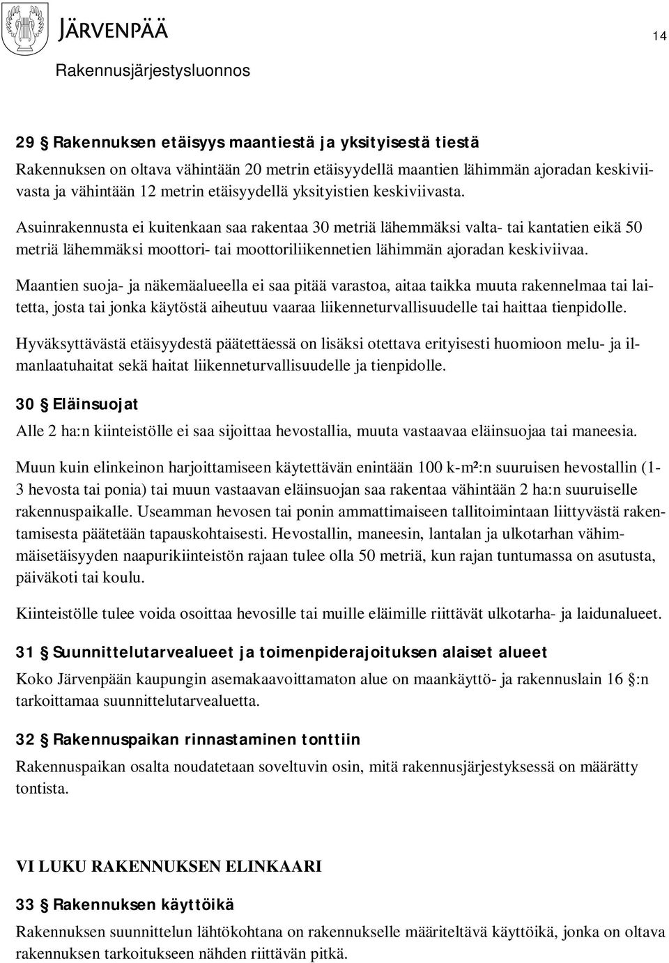 Asuinrakennusta ei kuitenkaan saa rakentaa 30 metriä lähemmäksi valta- tai kantatien eikä 50 metriä lähemmäksi moottori- tai moottoriliikennetien lähimmän ajoradan keskiviivaa.