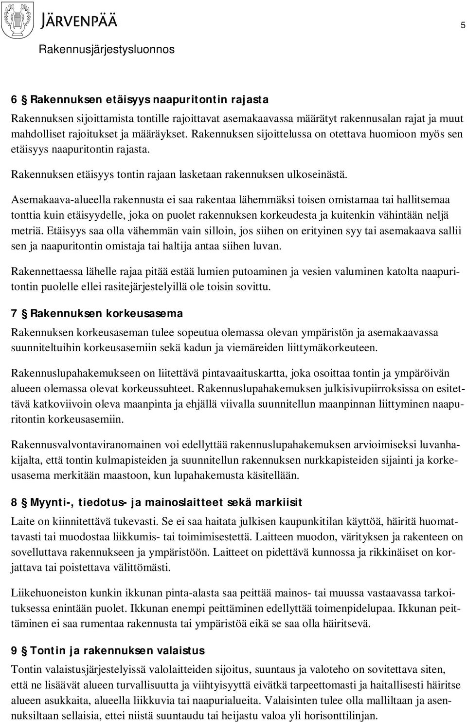 Asemakaava-alueella rakennusta ei saa rakentaa lähemmäksi toisen omistamaa tai hallitsemaa tonttia kuin etäisyydelle, joka on puolet rakennuksen korkeudesta ja kuitenkin vähintään neljä metriä.