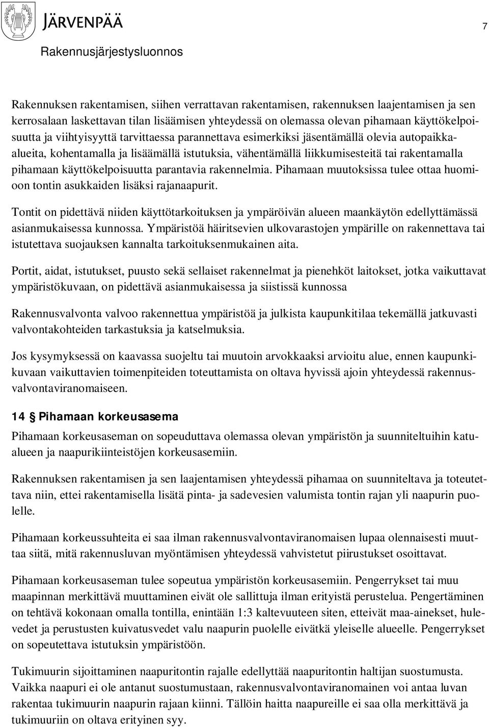käyttökelpoisuutta parantavia rakennelmia. Pihamaan muutoksissa tulee ottaa huomioon tontin asukkaiden lisäksi rajanaapurit.