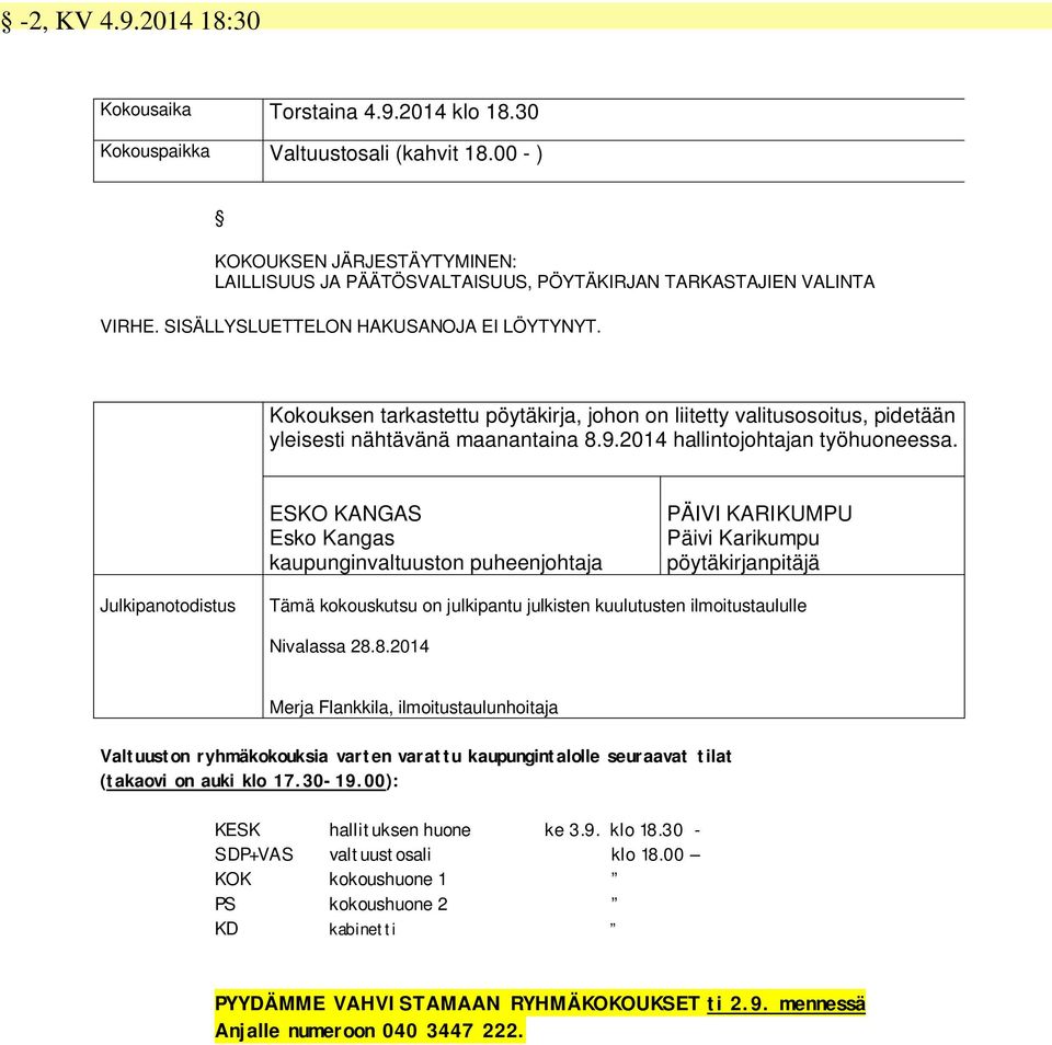 Kokouksen tarkastettu pöytäkirja, johon on liitetty valitusosoitus, pidetään yleisesti nähtävänä maanantaina 8.9.2014 hallintojohtajan työhuoneessa.