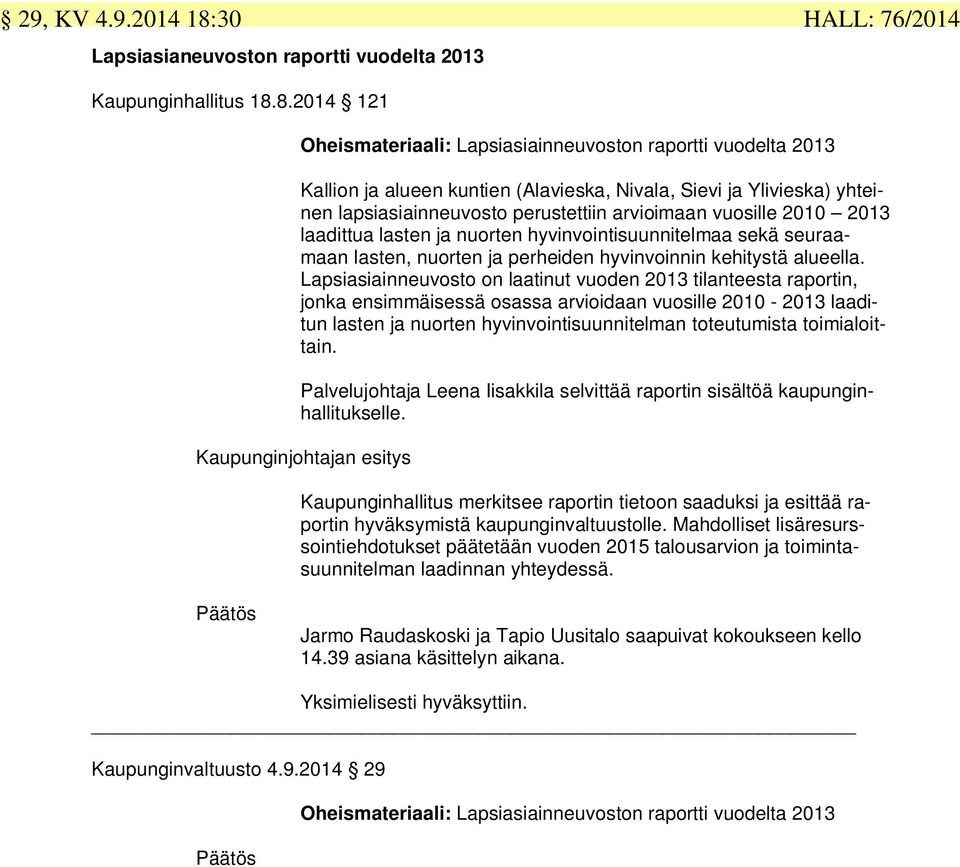 8.2014 121 Oheismateriaali: Lapsiasiainneuvoston raportti vuodelta 2013 Kallion ja alueen kuntien (Alavieska, Nivala, Sievi ja Ylivieska) yhteinen lapsiasiainneuvosto perustettiin arvioimaan vuosille