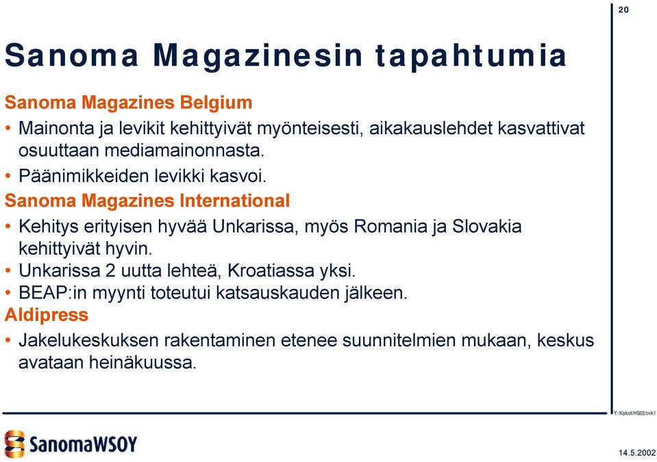 Sanoma Magazines International Kehitys erityisen hyvää Unkarissa, myös Romania ja Slovakia kehittyivät hyvin.