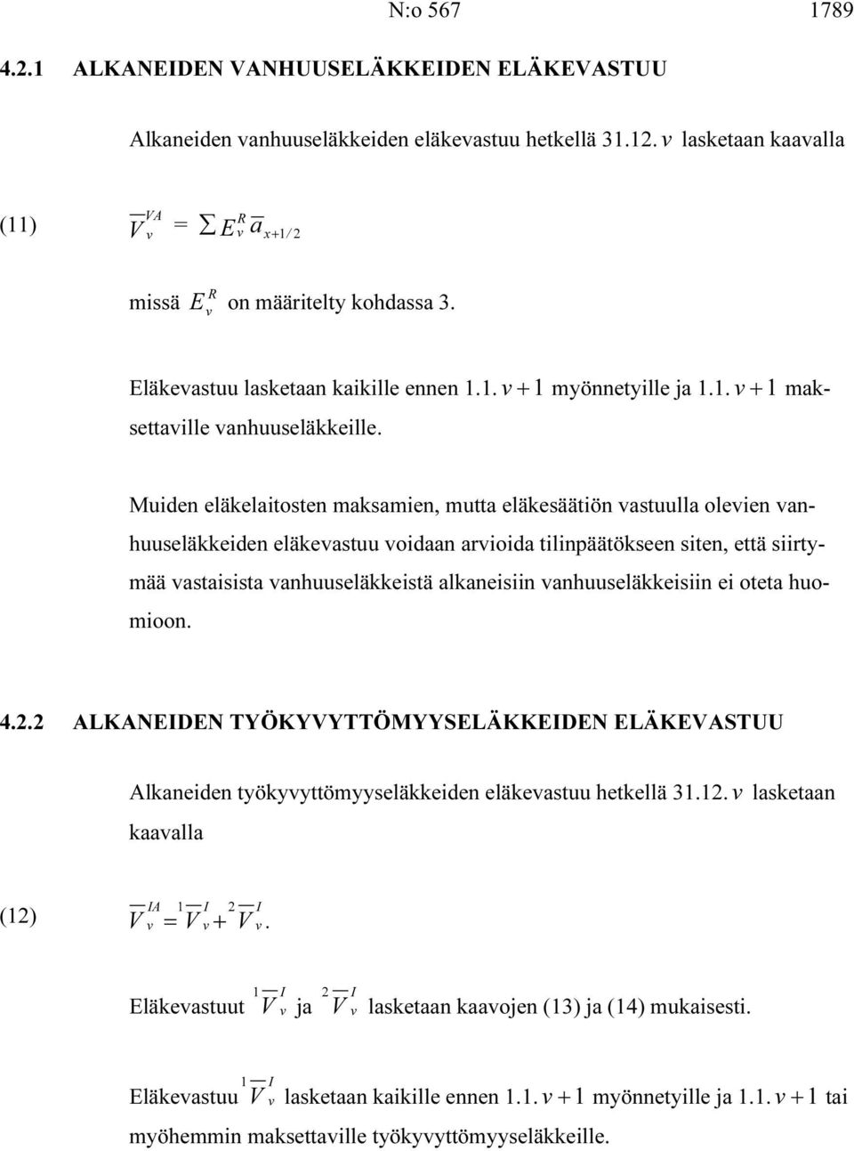 Muiden eläkelaitosten maksamien mutta eläkesäätiön astuulla oleien anhuuseläkkeiden eläkeastuu oidaan arioida tilinpäätökseen siten että siirtymää astaisista anhuuseläkkeistä alkaneisiin