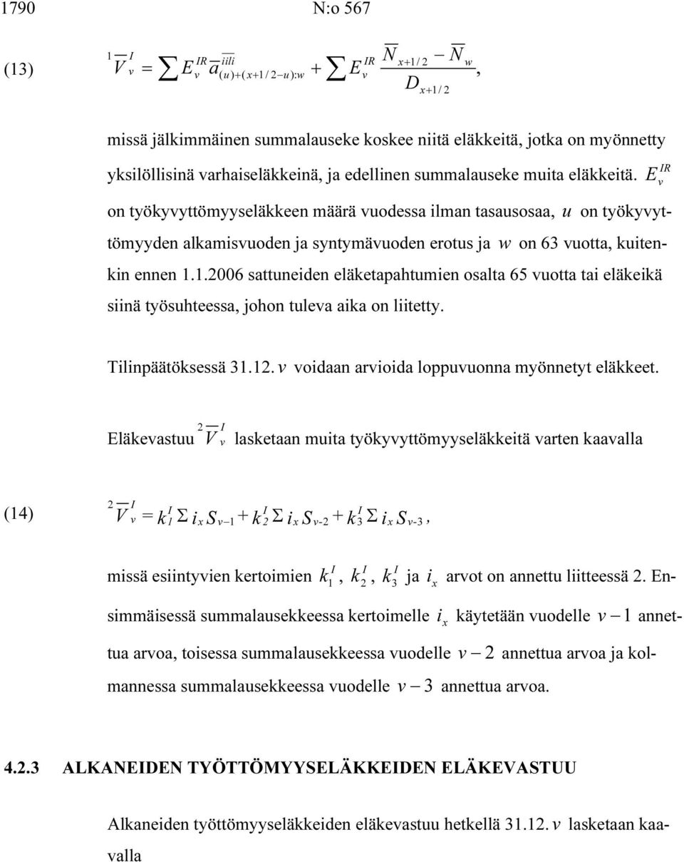 1.006 sattuneiden eläketapahtumien osalta 65 uotta tai eläkeikä siinä työsuhteessa johon tulea aika on liitetty. Tilinpäätöksessä 31.1. oidaan arioida loppuuonna myönnetyt eläkkeet.