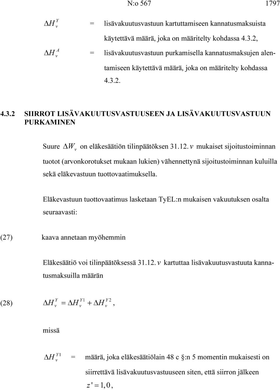 1. mukaiset sijoitustoiminnan tuotot (aronkorotukset mukaan lukien) ähennettynä sijoitustoiminnan kuluilla sekä eläkeastuun tuottoaatimuksella.