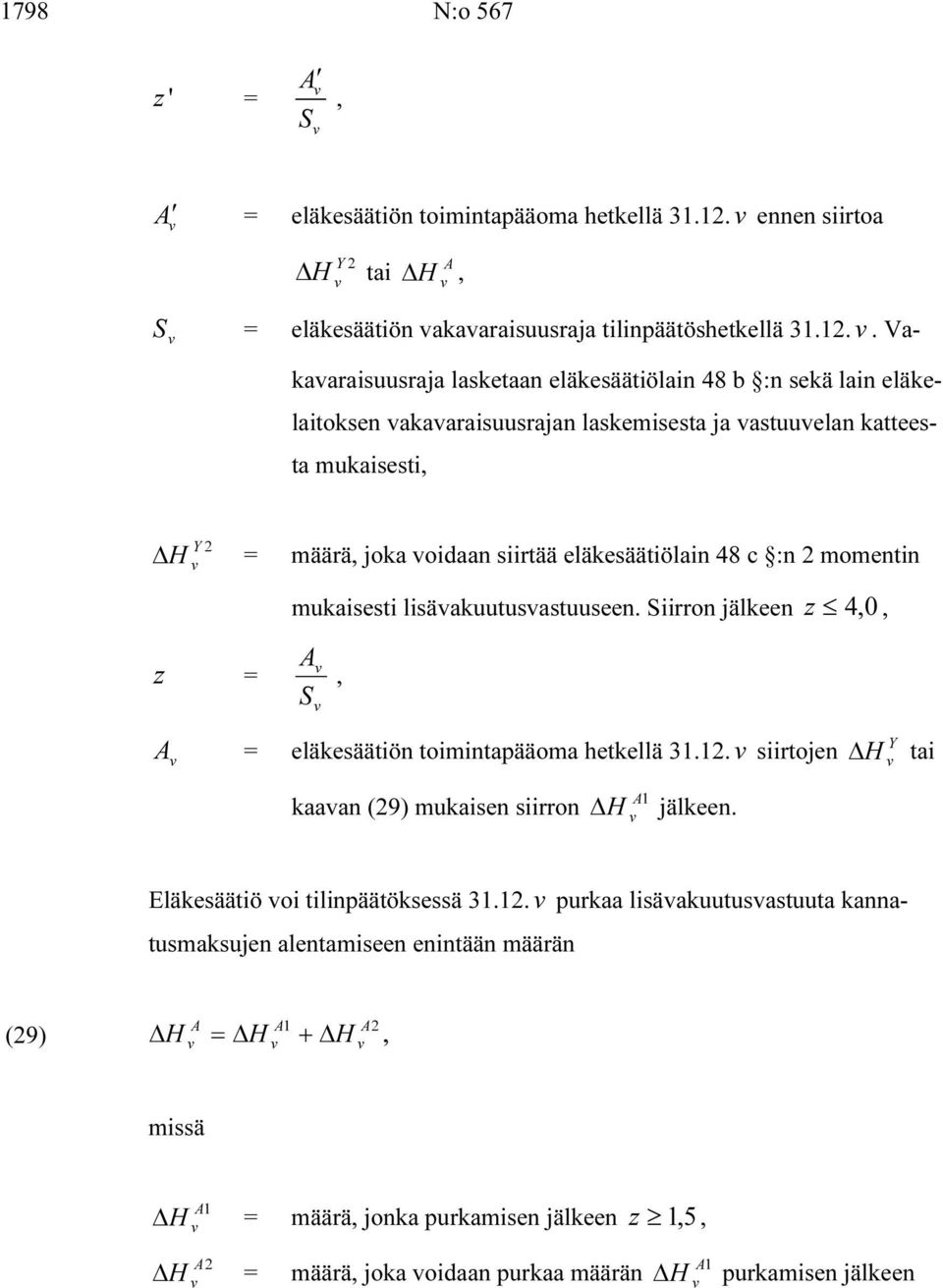 lisäakuutusastuuseen. iirron jälkeen z 4 0 z = A A = eläkesäätiön toimintapääoma hetkellä 31.1. siirtojen kaaan (9) mukaisen siirron A1 H jälkeen. Y H tai Eläkesäätiö oi tilinpäätöksessä 31.