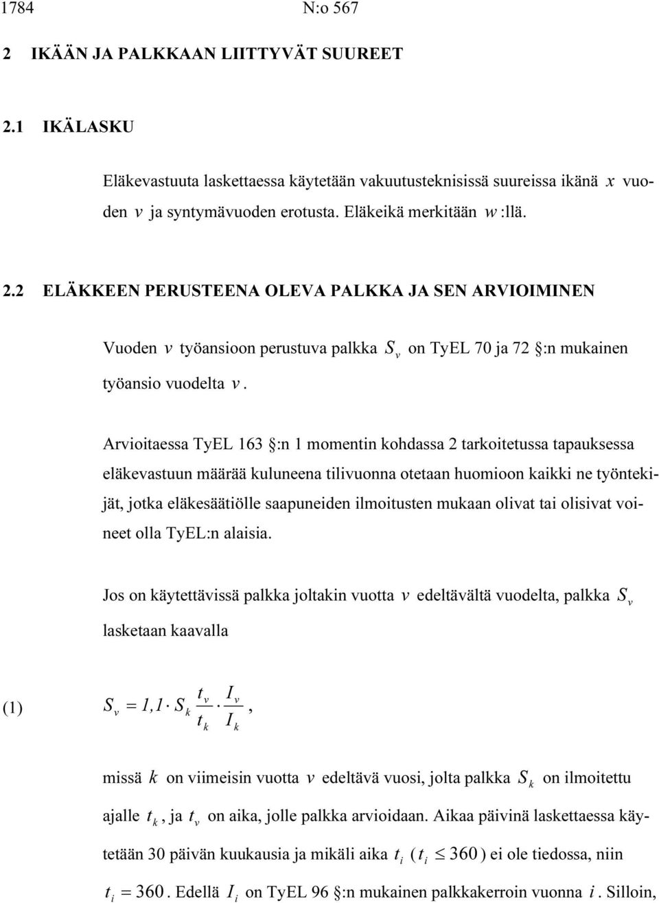 on TyEL 70 ja 7 :n mukainen Arioitaessa TyEL 163 :n 1 momentin kohdassa tarkoitetussa tapauksessa eläkeastuun määrää kuluneena tiliuonna otetaan huomioon kaikki ne työntekijät jotka eläkesäätiölle