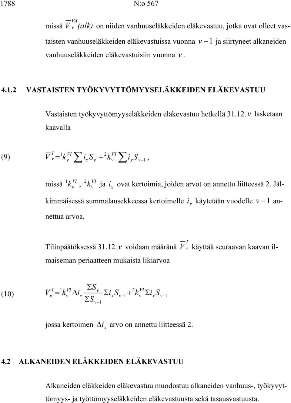 Tilinpäätöksessä 31.1. oidaan määränä käyttää seuraaan kaaan ilmaiseman periaatteen mukaista likiaroa 1 Σ (10) = k ix Σix 1+ k Σix 1 Σ 1 jossa kertoimen ix aro on annettu liitteessä. 4.