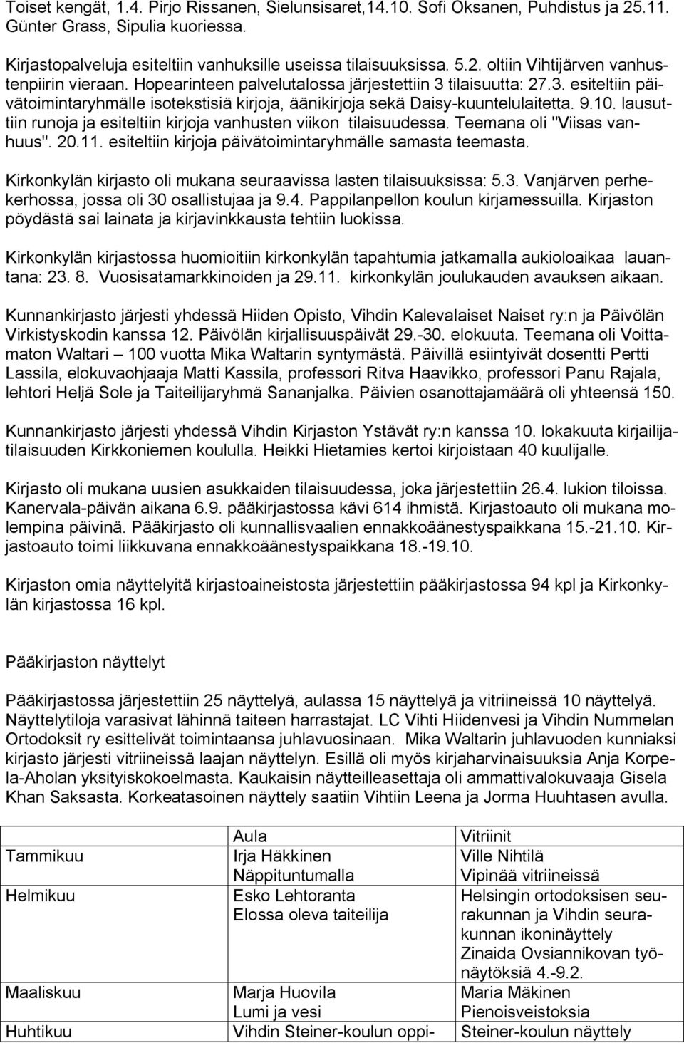 lausuttiin runoja ja esiteltiin kirjoja vanhusten viikon tilaisuudessa. Teemana oli "Viisas vanhuus". 20.11. esiteltiin kirjoja päivätoimintaryhmälle samasta teemasta.