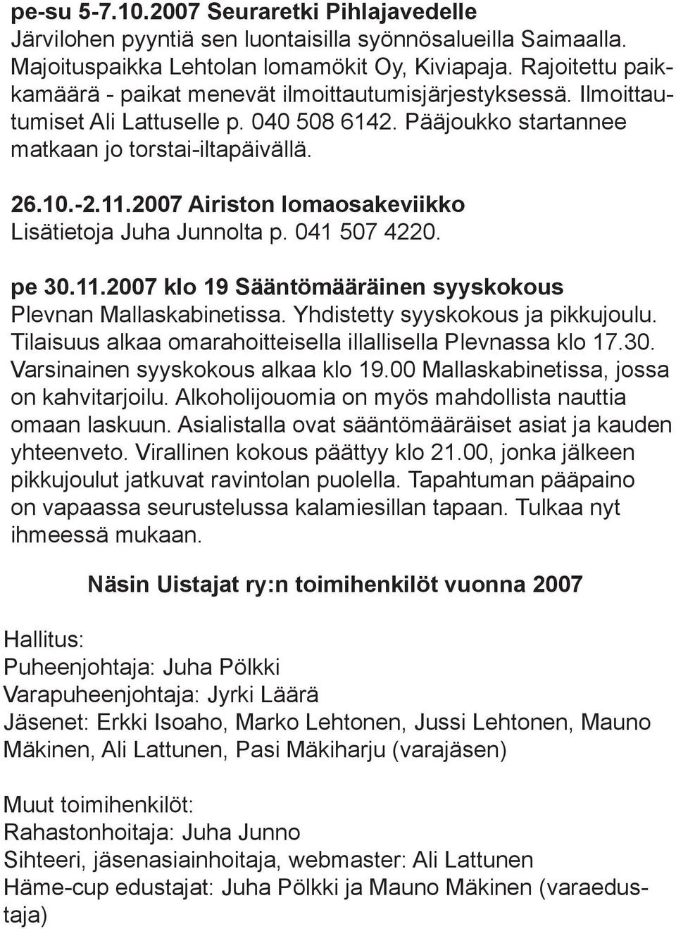 2007 Airiston lomaosakeviikko Lisätietoja Juha Junnolta p. 041 507 4220. pe 30.11.2007 klo 19 Sääntömääräinen syyskokous Plevnan Mallaskabinetissa. Yhdistetty syyskokous ja pikkujoulu.