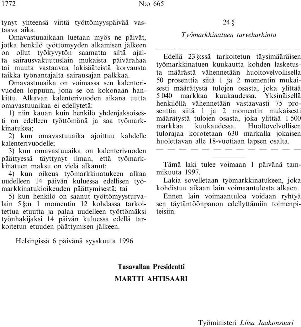 lakisääteistä korvausta taikka työnantajalta sairausajan palkkaa. Omavastuuaika on voimassa sen kalenterivuoden loppuun, jona se on kokonaan hankittu.