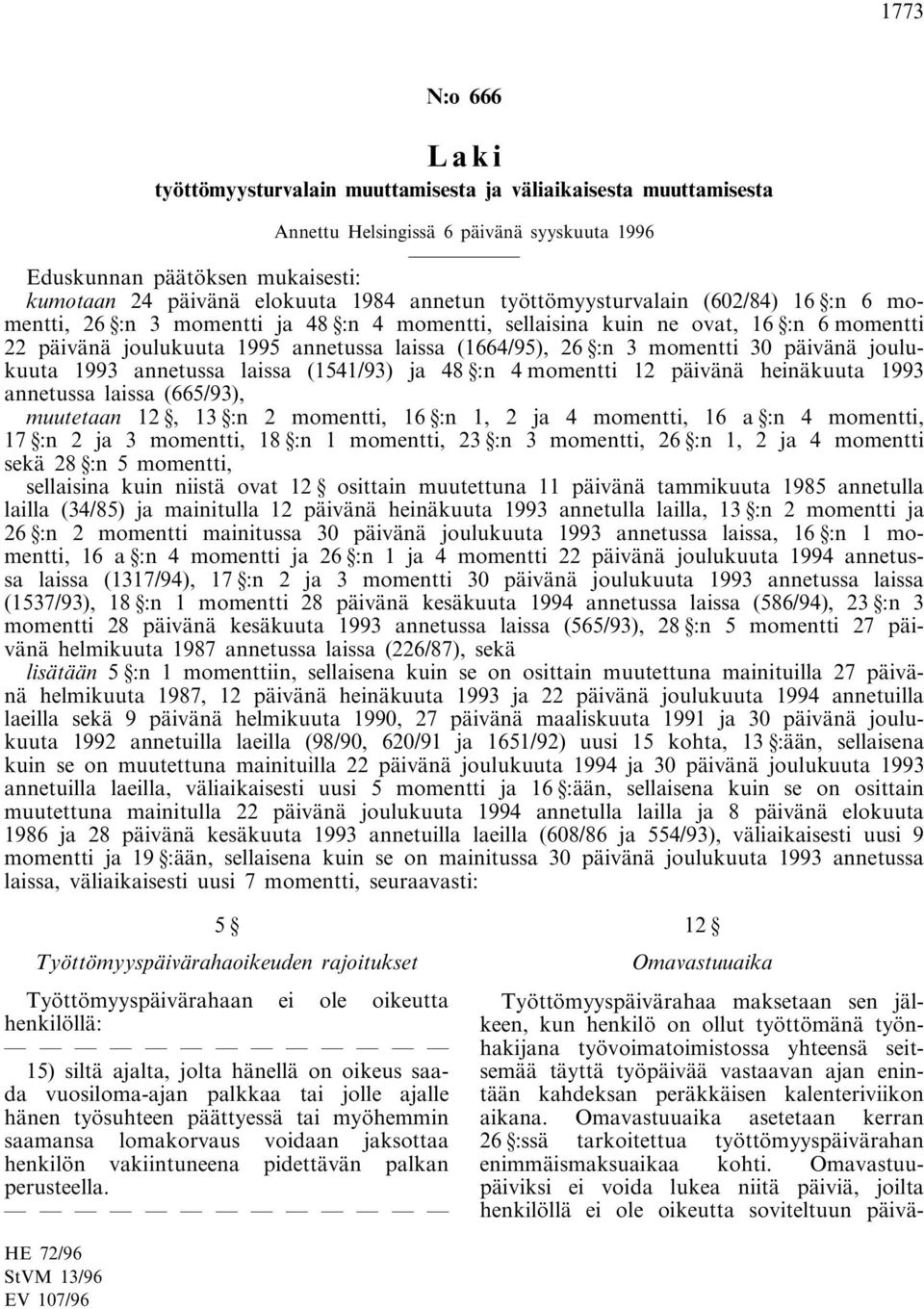 momentti 30 päivänä joulukuuta 1993 annetussa laissa (1541/93) ja 48 :n 4 momentti 12 päivänä heinäkuuta 1993 annetussa laissa (665/93), muutetaan 12, 13 :n 2 momentti, 16 :n 1, 2 ja 4 momentti, 16 a