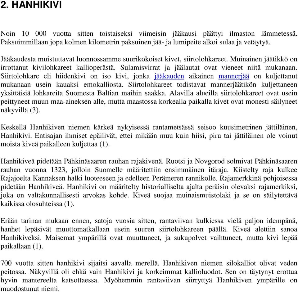 Siirtolohkare eli hiidenkivi on iso kivi, jonka jääkauden aikainen mannerjää on kuljettanut mukanaan usein kauaksi emokalliosta.