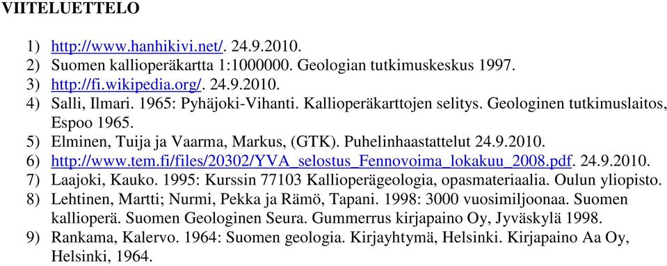 fi/files/20302/yva_selostus_fennovoima_lokakuu_2008.pdf. 24.9.2010. 7) Laajoki, Kauko. 1995: Kurssin 77103 Kallioperägeologia, opasmateriaalia. Oulun yliopisto.