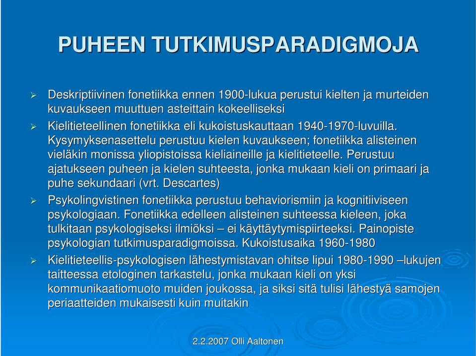 Perustuu ajatukseen puheen ja kielen suhteesta, jonka mukaan kieli on primaari ja puhe sekundaari (vrt. Descartes) Psykolingvistinen fonetiikka perustuu behaviorismiin ja kognitiiviseen psykologiaan.