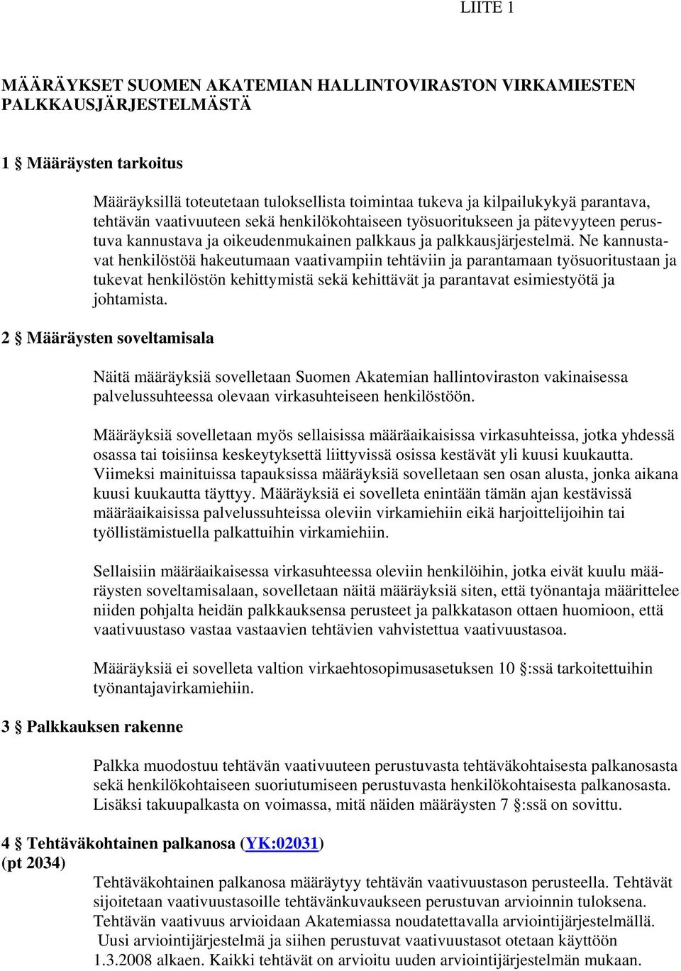 Ne kannustavat henkilöstöä hakeutumaan vaativampiin tehtäviin ja parantamaan työsuoritustaan ja tukevat henkilöstön kehittymistä sekä kehittävät ja parantavat esimiestyötä ja johtamista.