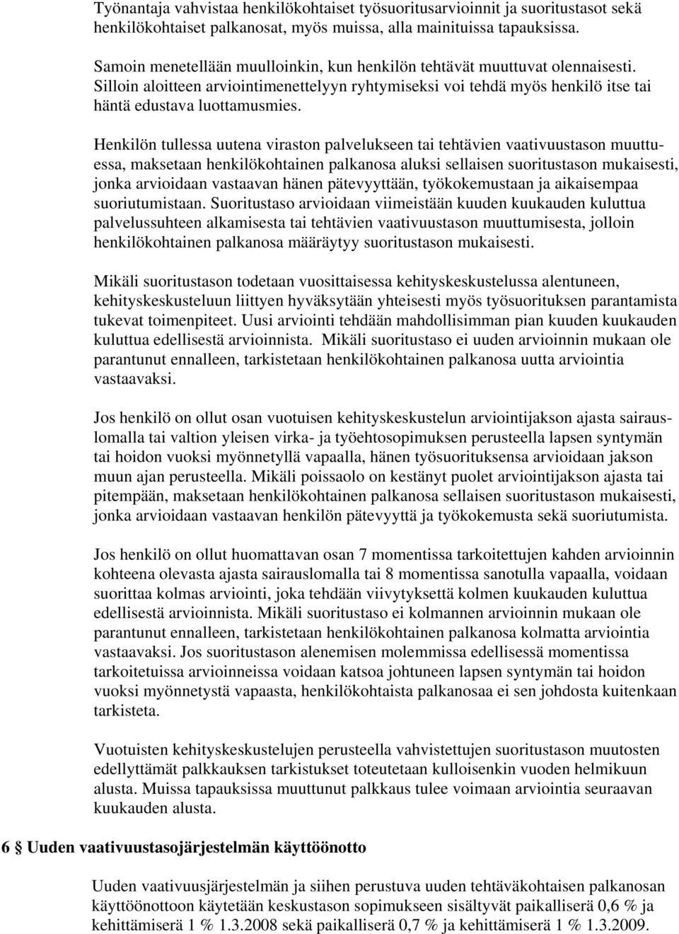 Henkilön tullessa uutena viraston palvelukseen tai tehtävien vaativuustason muuttuessa, maksetaan henkilökohtainen palkanosa aluksi sellaisen suoritustason mukaisesti, jonka arvioidaan vastaavan