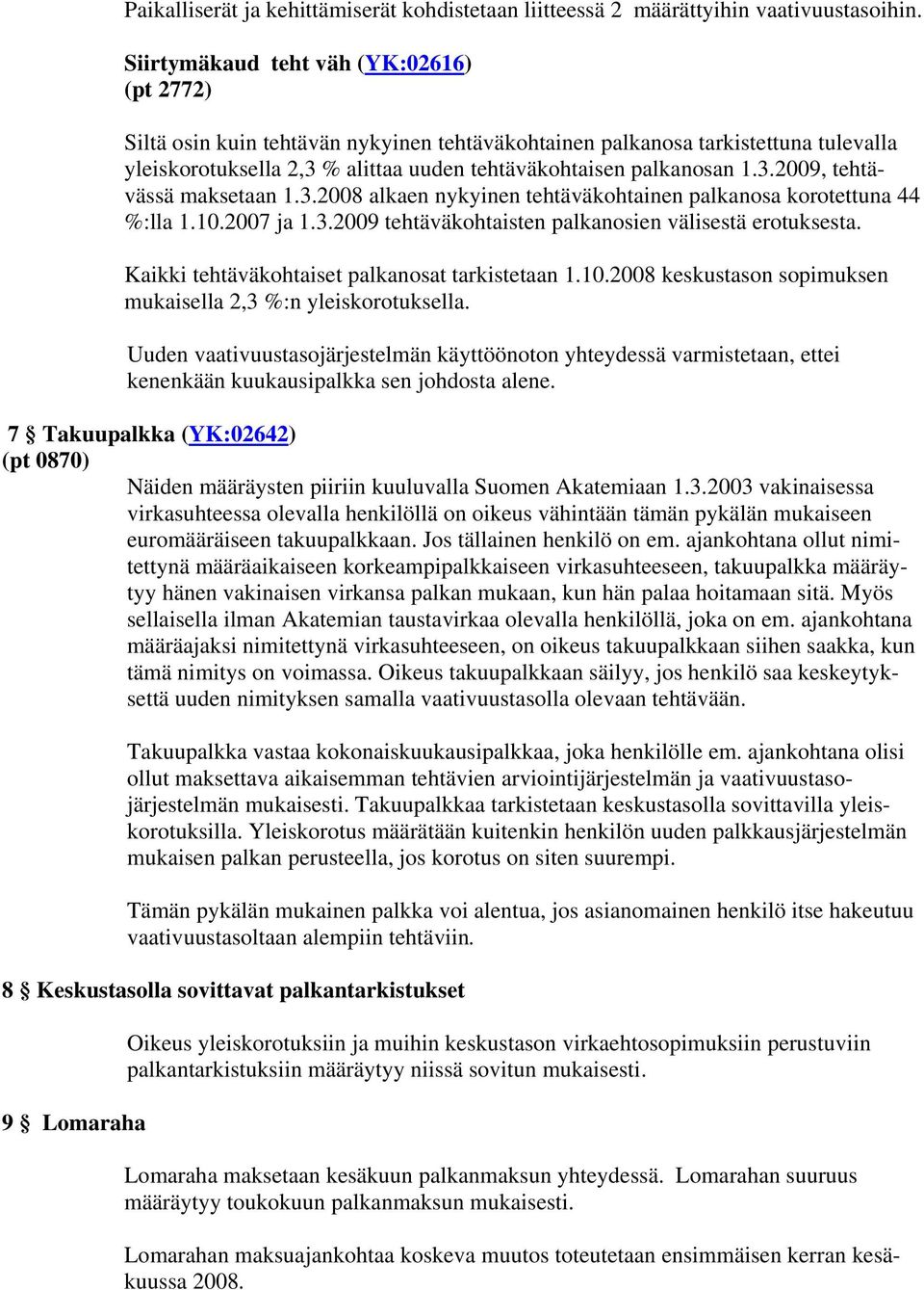 3.2008 alkaen nykyinen tehtäväkohtainen palkanosa korotettuna 44 %:lla 1.10.2007 ja 1.3.2009 tehtäväkohtaisten palkanosien välisestä erotuksesta. Kaikki tehtäväkohtaiset palkanosat tarkistetaan 1.10.2008 keskustason sopimuksen mukaisella 2,3 %:n yleiskorotuksella.