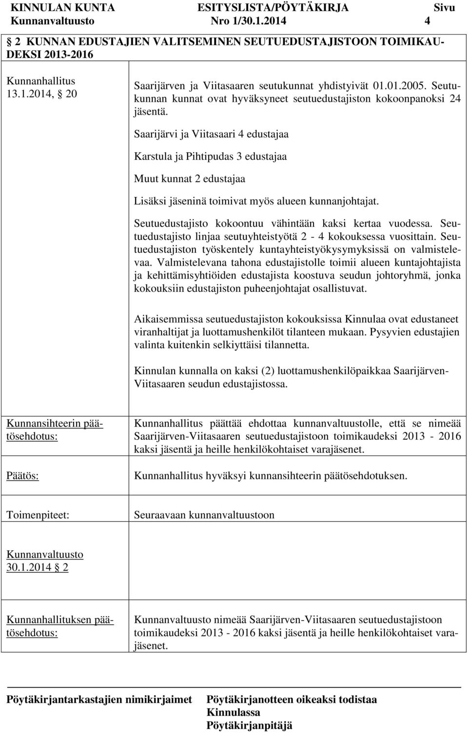 Saarijärvi ja Viitasaari 4 edustajaa Karstula ja Pihtipudas 3 edustajaa Muut kunnat 2 edustajaa Lisäksi jäseninä toimivat myös alueen kunnanjohtajat.