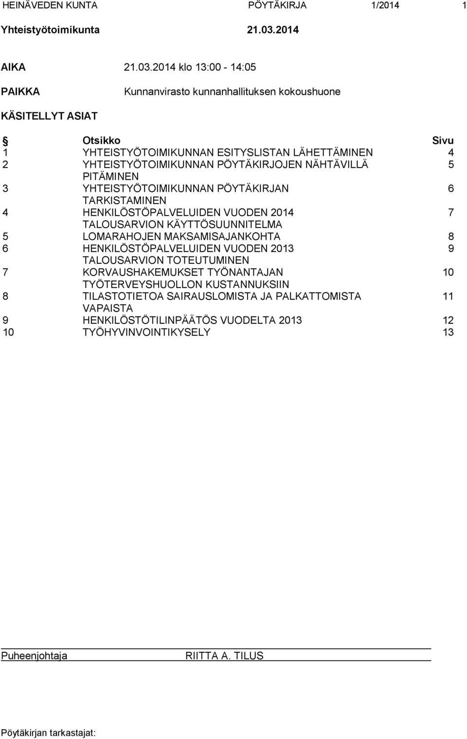 2014 klo 13:00-14:05 PAIKKA Kunnanvirasto kunnanhallituksen kokoushuone KÄSITELLYT ASIAT Otsikko Sivu 1 YHTEISTYÖTOIMIKUNNAN ESITYSLISTAN LÄHETTÄMINEN 4 2 YHTEISTYÖTOIMIKUNNAN