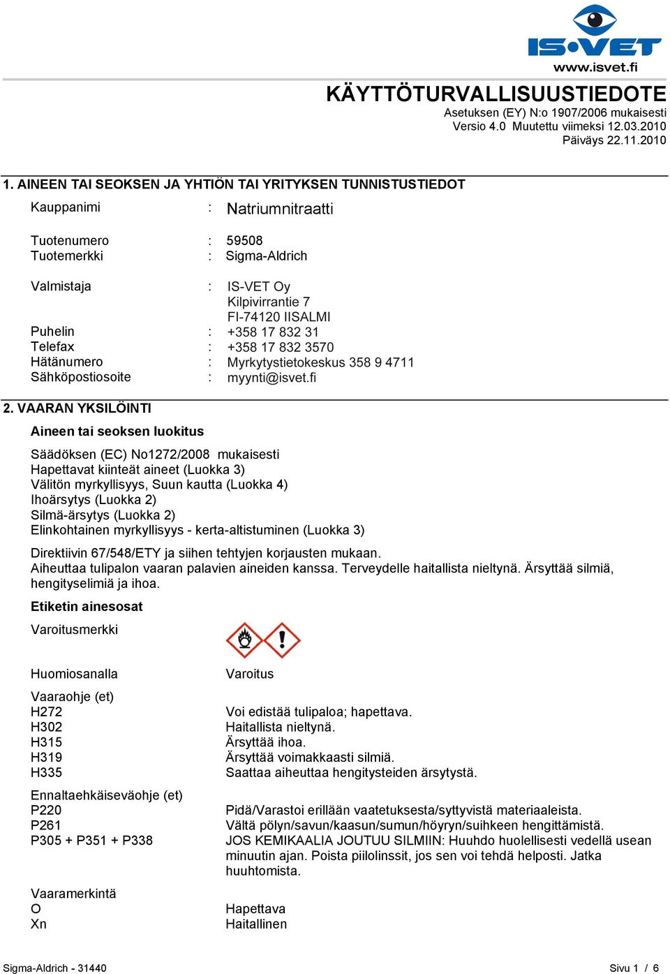 FI-00240 HELSINKI Puhelin : +35893509250 Telefax : +358935092555 Hätänumero : Myrkytystietokeskus 358 9 4711 Sähköpostiosoite : eurtechserv@sial.com 2.