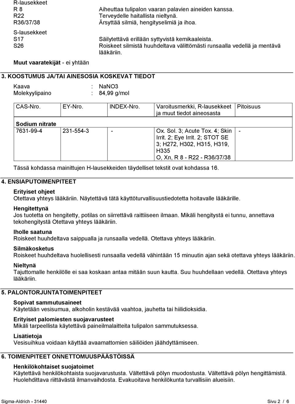 KOOSTUMUS JA/TAI AINESOSIA KOSKEVAT TIEDOT Kaava : NaNO3 Molekyylipaino : 84,99 g/mol CAS-Nro. EY-Nro. INDEX-Nro.