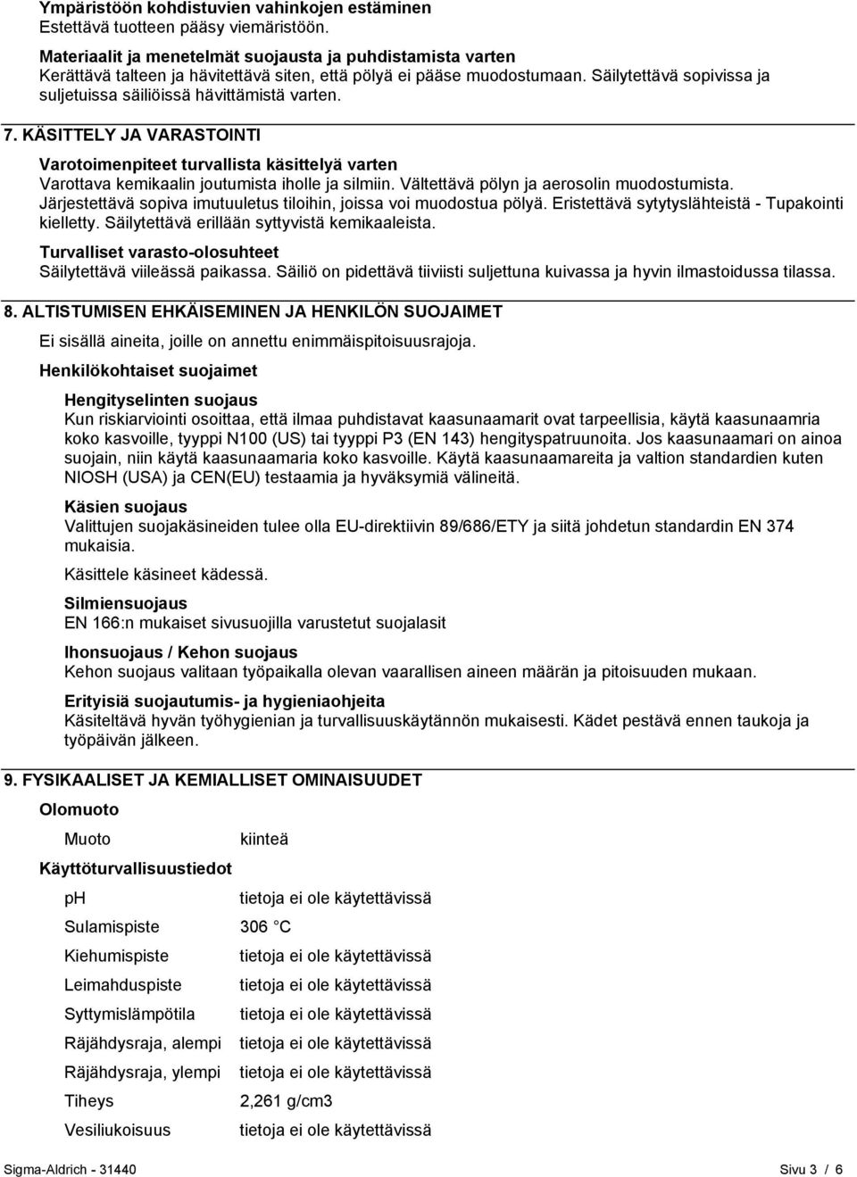 Säilytettävä sopivissa ja suljetuissa säiliöissä hävittämistä varten. 7. KÄSITTELY JA VARASTOINTI Varotoimenpiteet turvallista käsittelyä varten Varottava kemikaalin joutumista iholle ja silmiin.