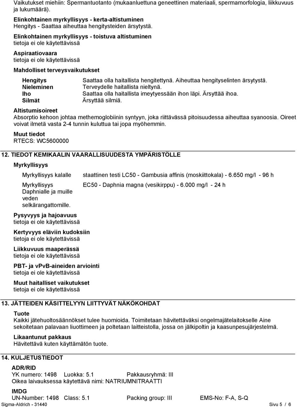 Elinkohtainen myrkyllisyys - toistuva altistuminen Aspiraatiovaara Mahdolliset terveysvaikutukset Hengitys Saattaa olla haitallista hengitettynä. Aiheuttaa hengityselinten ärsytystä.