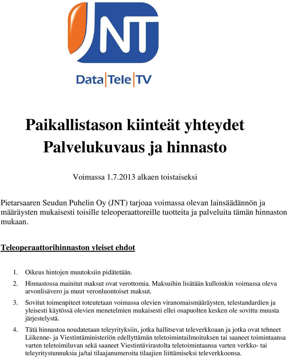 mukaan. Teleoperaattorihinnaston yleiset ehdot 1. Oikeus hintojen muutoksiin pidätetään. 2. Hinnastossa mainitut maksut ovat verottomia.