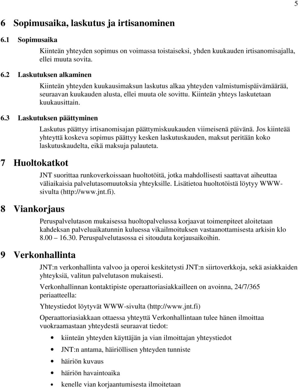 Jos kiinteää yhteyttä koskeva sopimus päättyy kesken laskutuskauden, maksut peritään koko laskutuskaudelta, eikä maksuja palauteta.