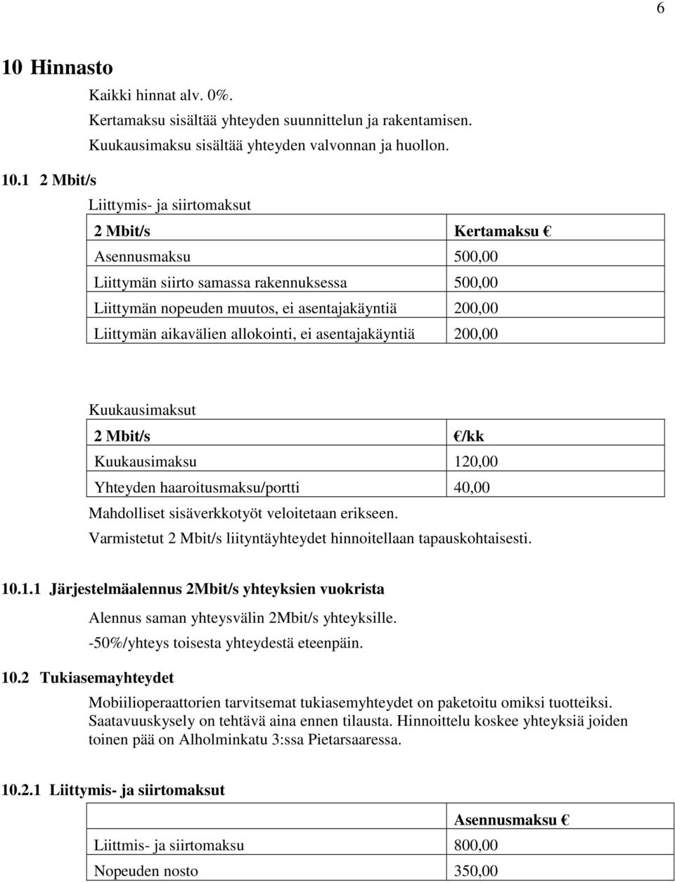 Kuukausimaksu 120,00 Yhteyden haaroitusmaksu/portti 40,00 Mahdolliset sisäverkkotyöt veloitetaan erikseen. Varmistetut 2 Mbit/s liityntäyhteydet hinnoitellaan tapauskohtaisesti. 10.1.1 Järjestelmäalennus 2Mbit/s yhteyksien vuokrista 10.