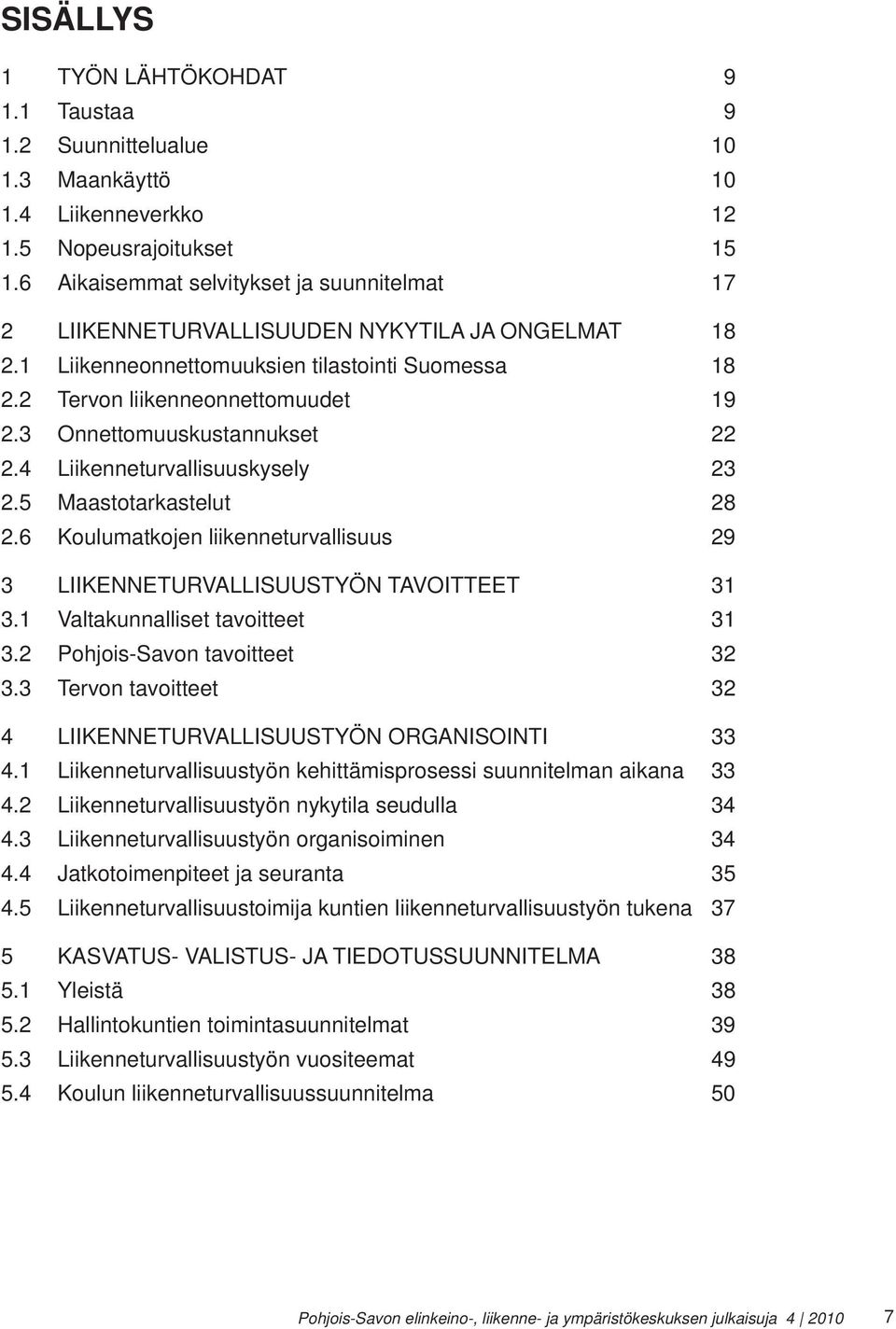 3 Onnettomuuskustannukset 22 2.4 Liikenneturvallisuuskysely 23 2.5 Maastotarkastelut 28 2.6 Koulumatkojen liikenneturvallisuus 29 3 LIIKENNETURVALLISUUSTYÖN TAVOITTEET 31 3.