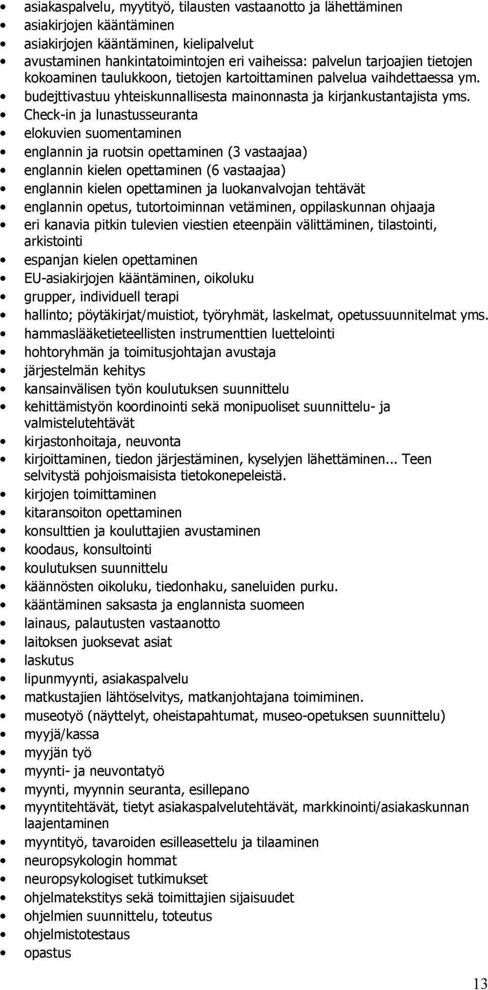 Check i ja luastusseurata elokuvie suometamie eglai ja ruotsi opettamie (3 vastaajaa) eglai kiele opettamie (6 vastaajaa) eglai kiele opettamie ja luokavalvoja tehtävät eglai opetus, tutortoimia