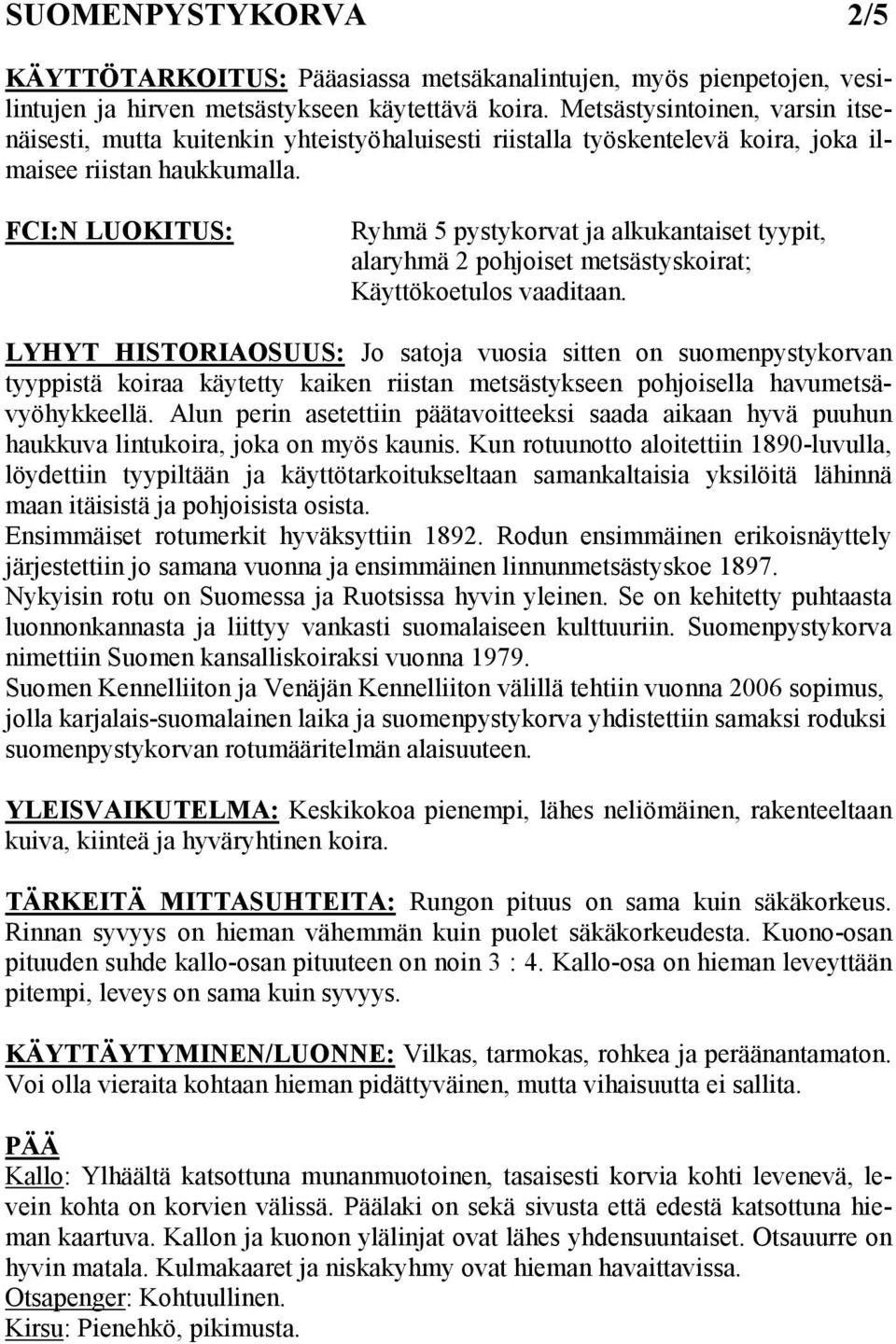 FCI:N LUOKITUS: Ryhmä 5 pystykorvat ja alkukantaiset tyypit, alaryhmä 2 pohjoiset metsästyskoirat; Käyttökoetulos vaaditaan.