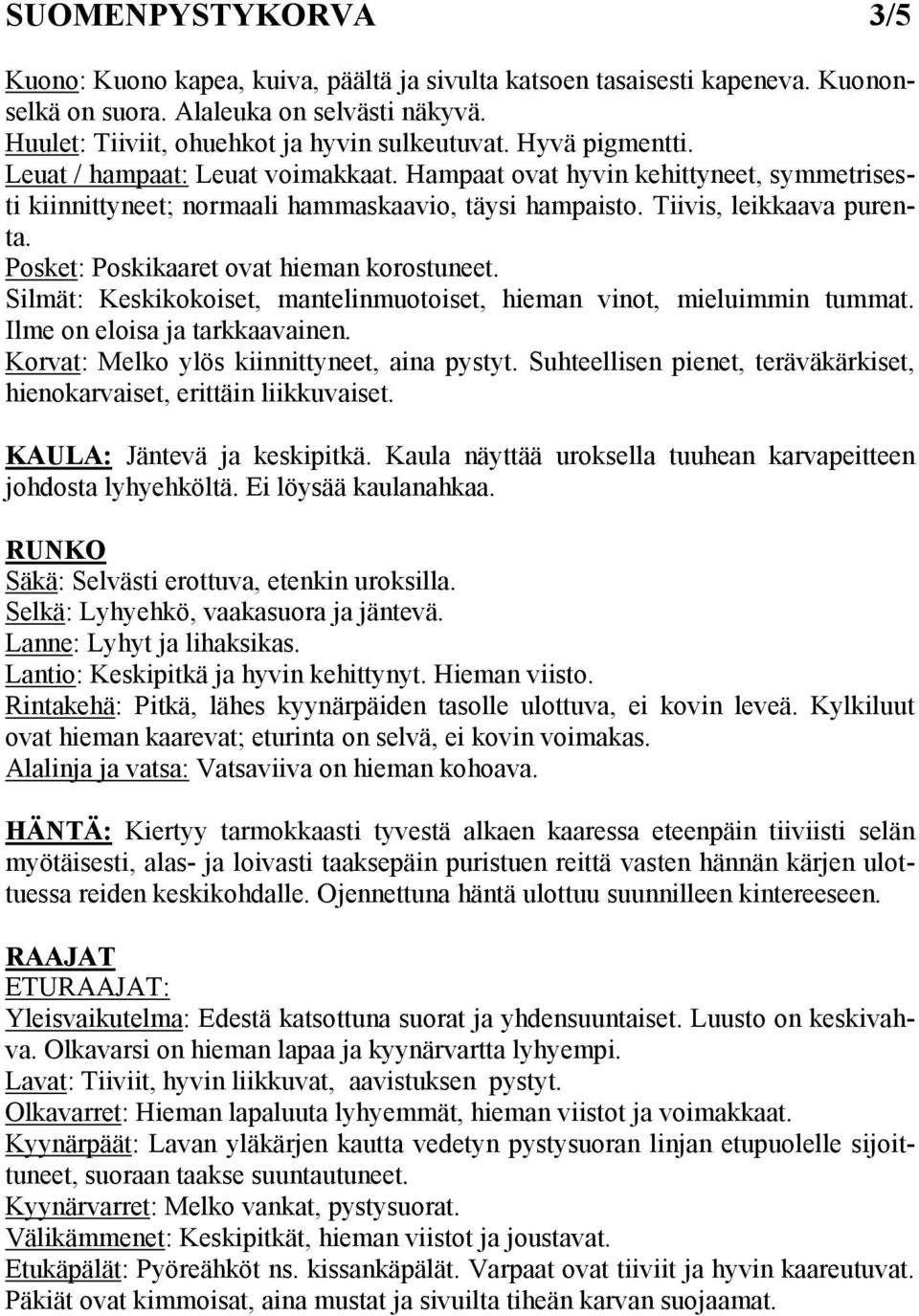 Posket: Poskikaaret ovat hieman korostuneet. Silmät: Keskikokoiset, mantelinmuotoiset, hieman vinot, mieluimmin tummat. Ilme on eloisa ja tarkkaavainen. Korvat: Melko ylös kiinnittyneet, aina pystyt.