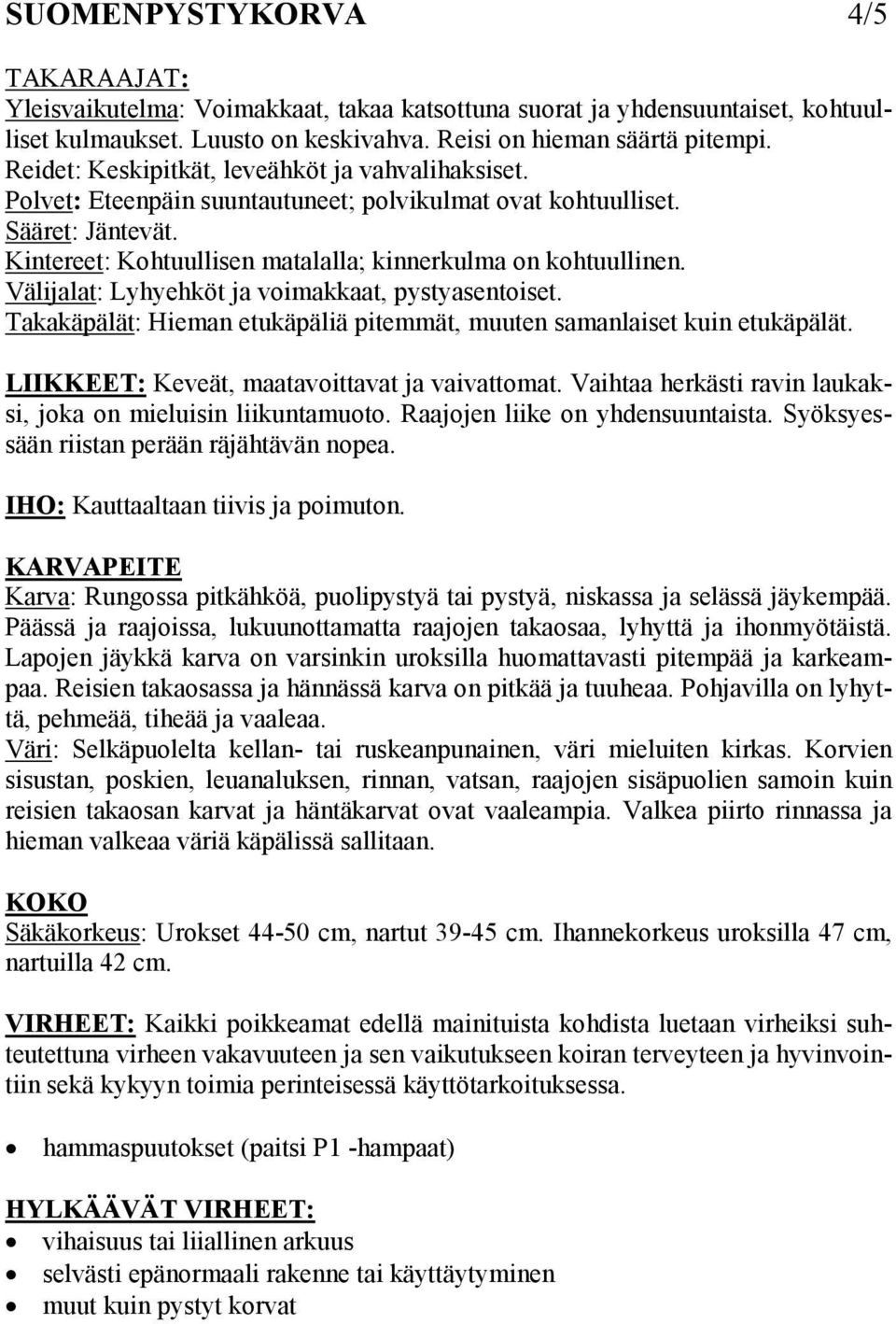 Välijalat: Lyhyehköt ja voimakkaat, pystyasentoiset. Takakäpälät: Hieman etukäpäliä pitemmät, muuten samanlaiset kuin etukäpälät. LIIKKEET: Keveät, maatavoittavat ja vaivattomat.