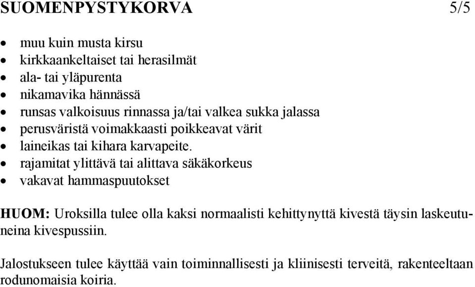 rajamitat ylittävä tai alittava säkäkorkeus vakavat hammaspuutokset HUOM: Uroksilla tulee olla kaksi normaalisti kehittynyttä