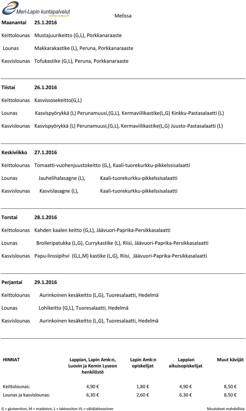 Perunamuusi,(G,L), Kermaviilikastike(L,G) Kinkku-Pastasalaatti (L) Kasvispyörykkä (L) Perunamuusi,(G,L), Kermaviilikastike(L,G) Juusto-Pastasalaatti (L) Keskiviikko 27.1.